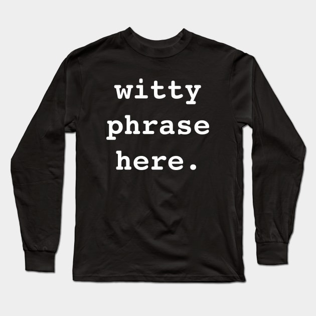 Witty Phrase Here (WH) Long Sleeve T-Shirt by PopCultureShirts